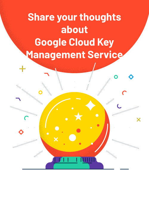 A crystal ball with text that reads 'Share your thoughts about Google Cloud Key Management Service and help others see their future'