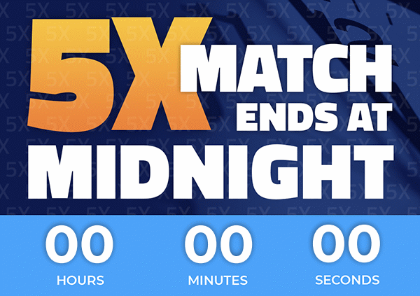 5X Match Ends at Midnight