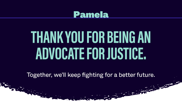 Thank you for being an advocate for justice. Together, we'll keep fighting for a better future.