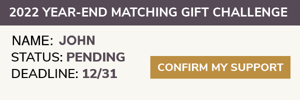 2022 Year-End Matching Gift Challenge. Your Status is Pending, John. Confirm your support by December 31