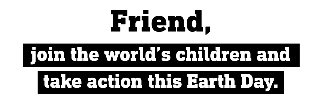 Join the world’s children and take action this Earth Day