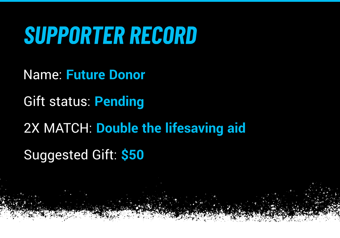 Name: FIRSTNAME LASTNAME | Gift Status: Pending | 2X MATCH: Double the lifesaving aid | Suggested Gift: $1.25HPC