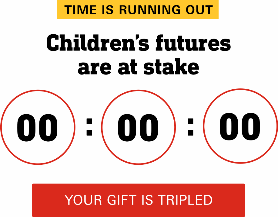 Time is running out. Children’s futures are at stake. Your gift is TRIPLED >>