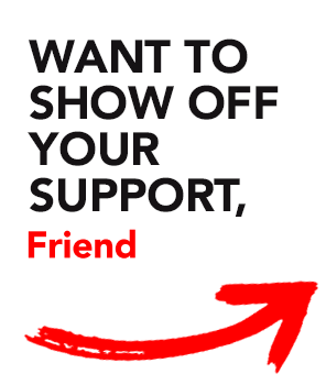 Want to show off your support, Friend