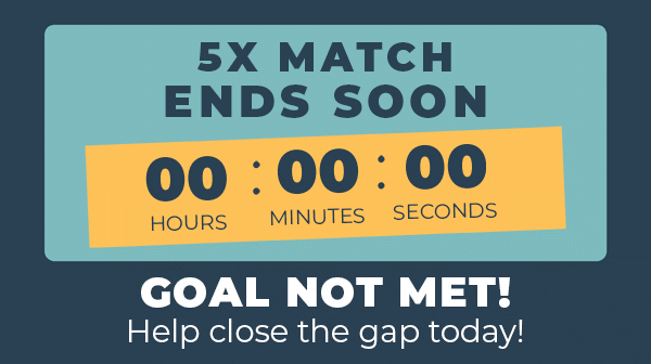 5X Match ends soon – help close the gap today!