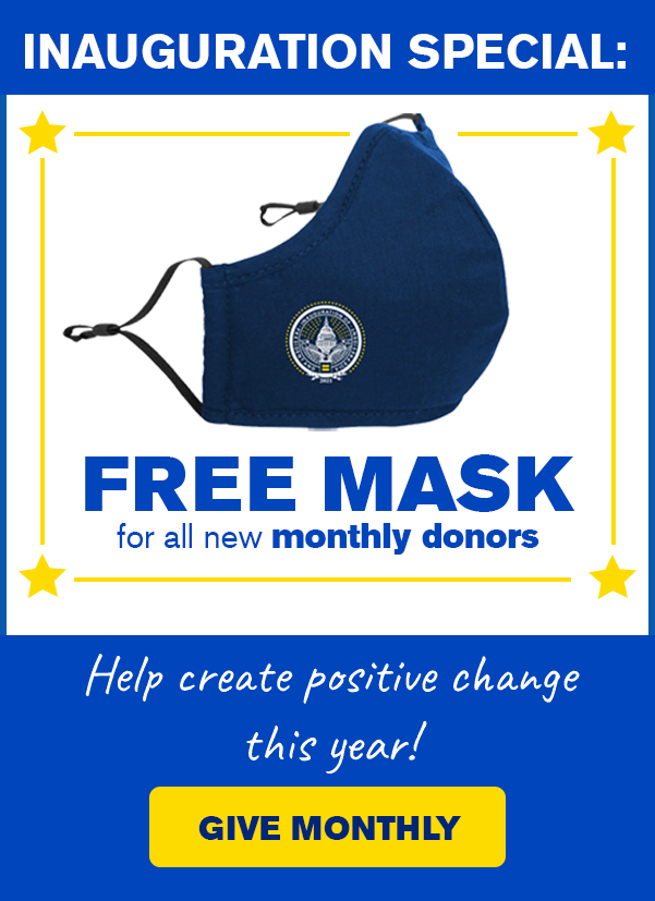 Free Inauguration Mask for all new monthly donors.